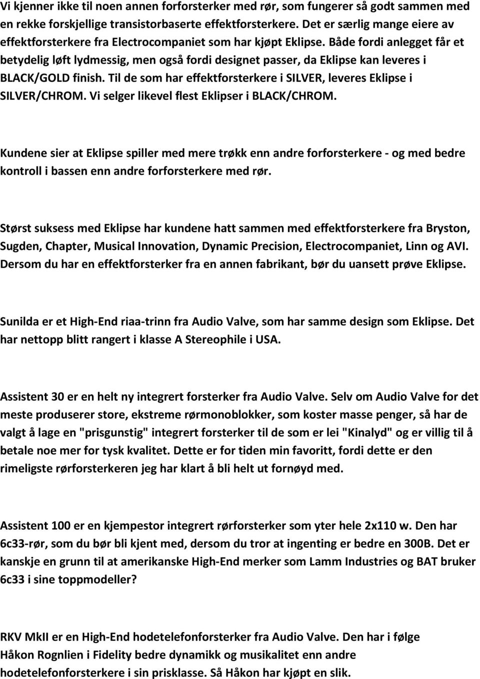 Både fordi anlegget får et betydelig løft lydmessig, men også fordi designet passer, da Eklipse kan leveres i BLACK/GOLD finish.