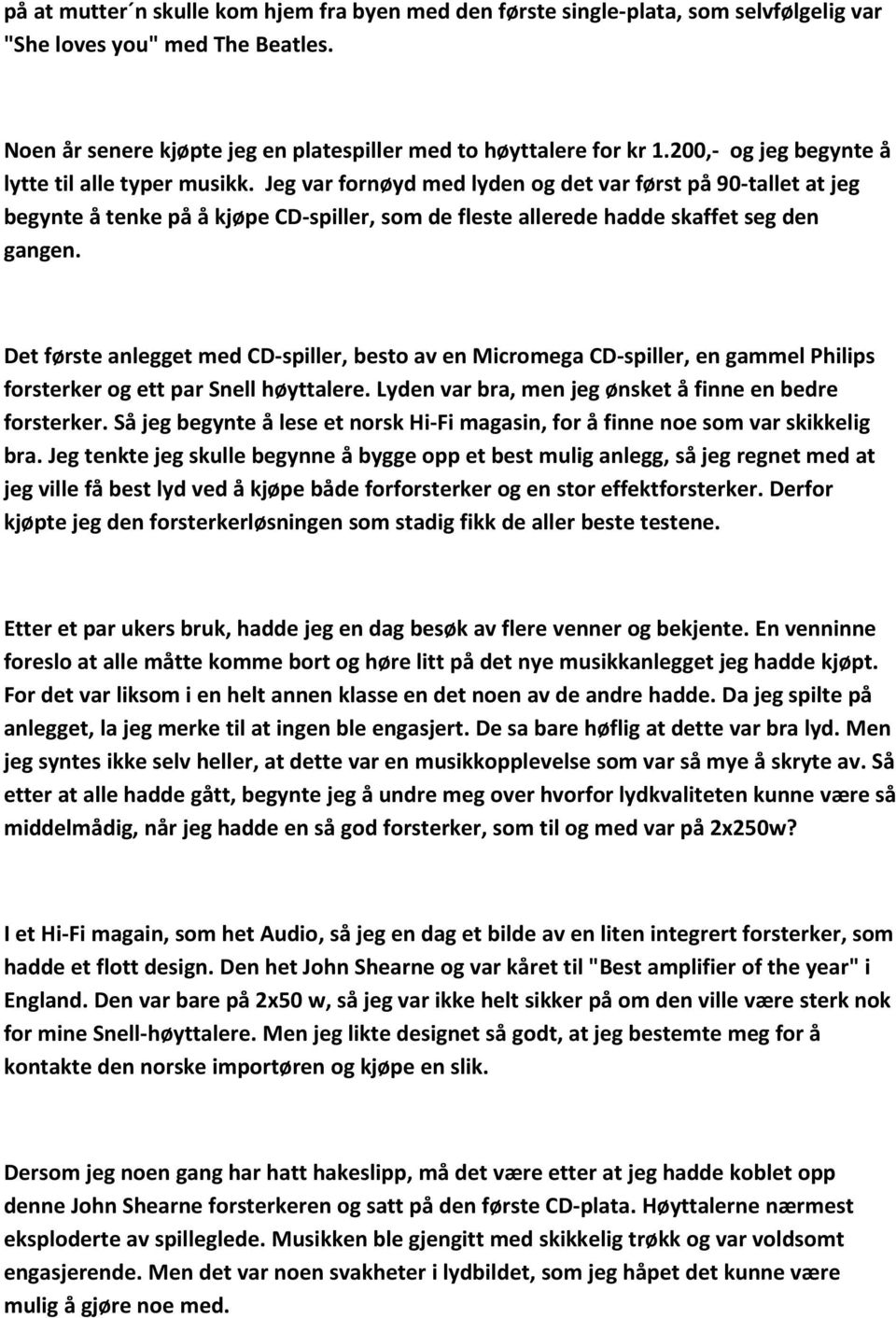 Jeg var fornøyd med lyden og det var først på 90-tallet at jeg begynte å tenke på å kjøpe CD-spiller, som de fleste allerede hadde skaffet seg den gangen.