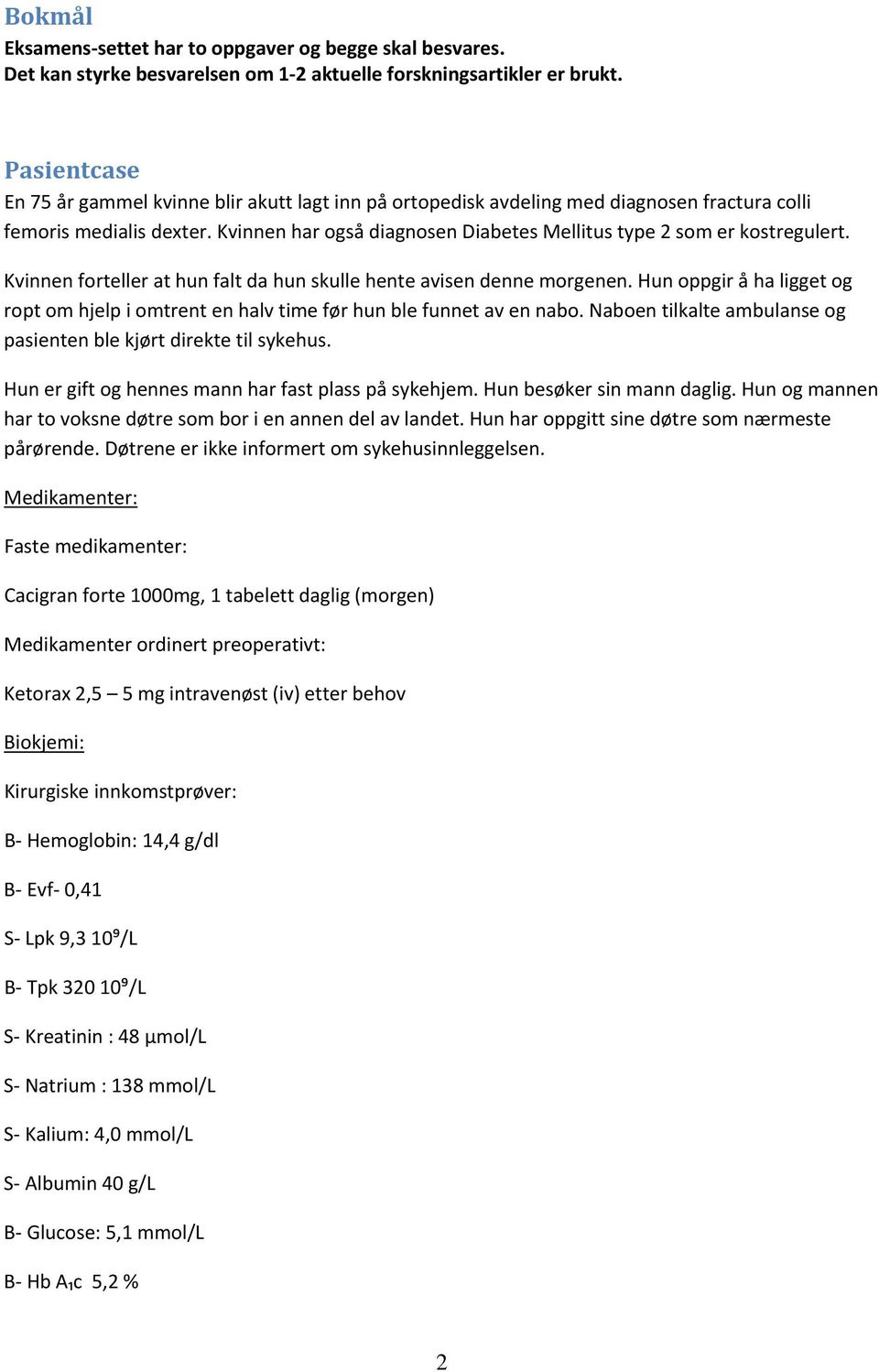 Kvinnen har også diagnosen Diabetes Mellitus type 2 som er kostregulert. Kvinnen forteller at hun falt da hun skulle hente avisen denne morgenen.