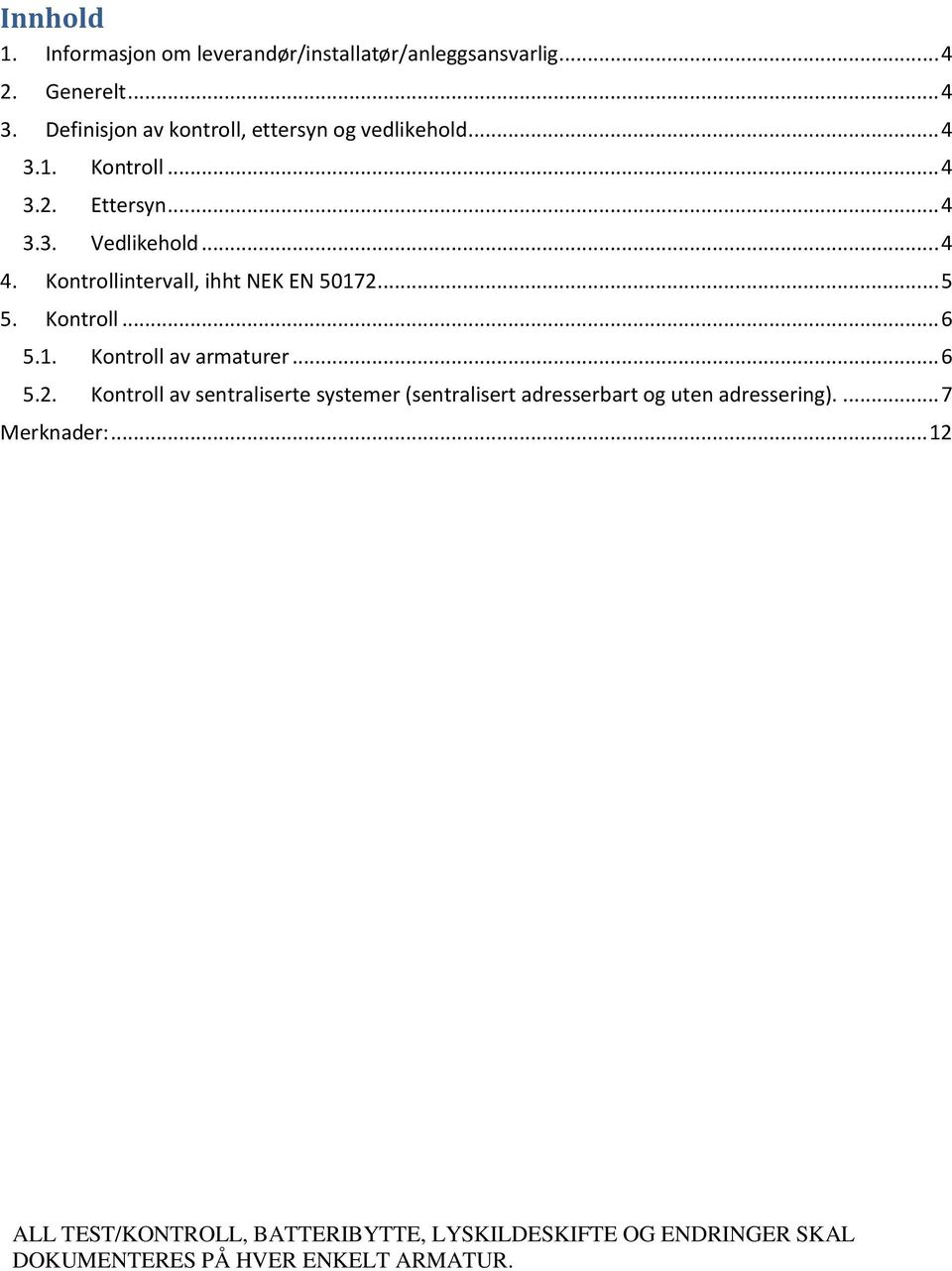 Kontrollintervall, ihht NEK EN 50172... 5 5. Kontroll... 6 5.1. Kontroll av armaturer... 6 5.2. Kontroll av sentraliserte systemer (sentralisert adresserbart og uten adressering).