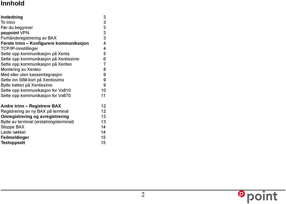 SIM-kort på Xentissimo 9 Bytte batteri på Xentissimo 9 Sette opp kommunikasjon for Vx810 10 Sette opp kommunikasjon for Vx670 11 Andre trinn Registrere BAX 12