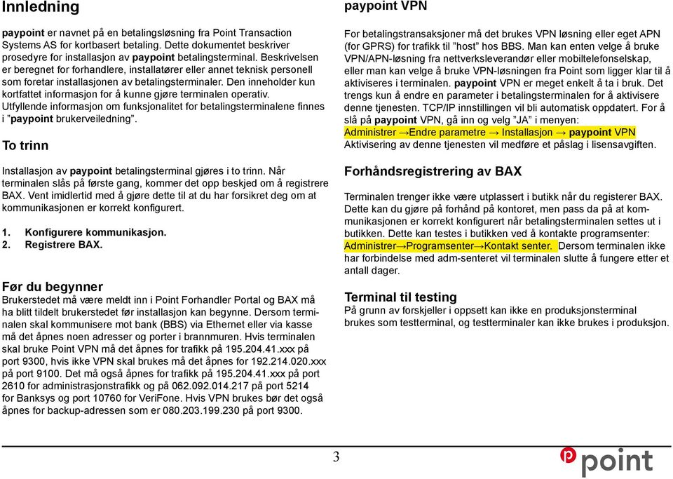 Den inneholder kun kortfattet informasjon for å kunne gjøre terminalen operativ. Utfyllende informasjon om funksjonalitet for betalingsterminalene finnes i paypoint brukerveiledning.