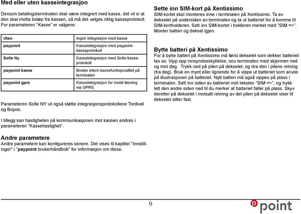 Bruker intern kassefunksjonalitet på terminalen Kasseintegrasjon for mobil løsning via GPRS Parameteren Sofie NY vil også støtte integrasjonsprotokollene Tordivel og Bopos.