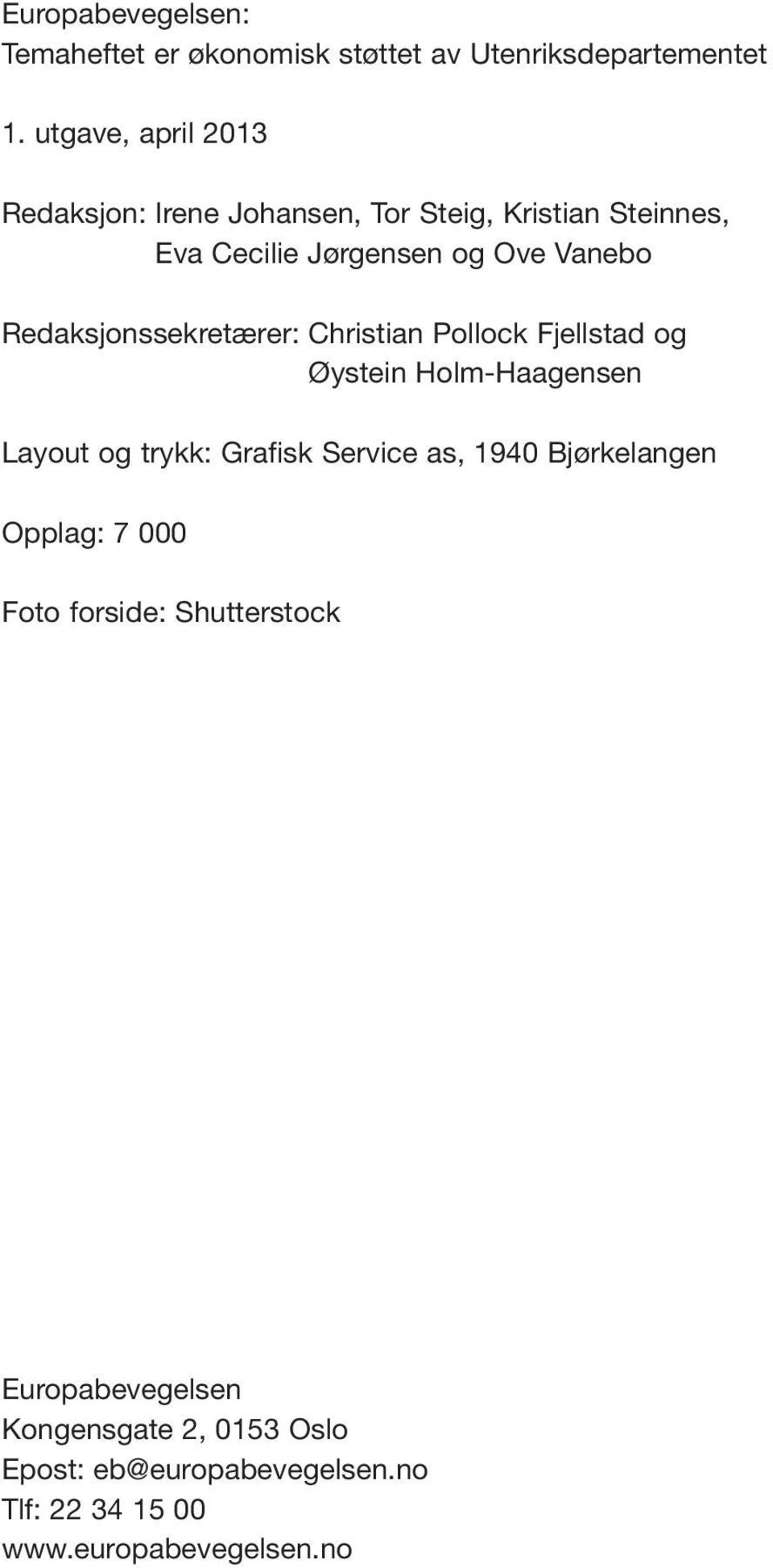 Redaksjonssekretærer: Christian Pollock Fjellstad og Øystein Holm-Haagensen Layout og trykk: Grafisk Service as, 1940