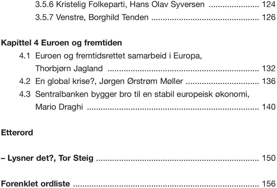 1 Euroen og fremtidsrettet samarbeid i Europa, Thorbjørn Jagland... 132 4.2 En global krise?