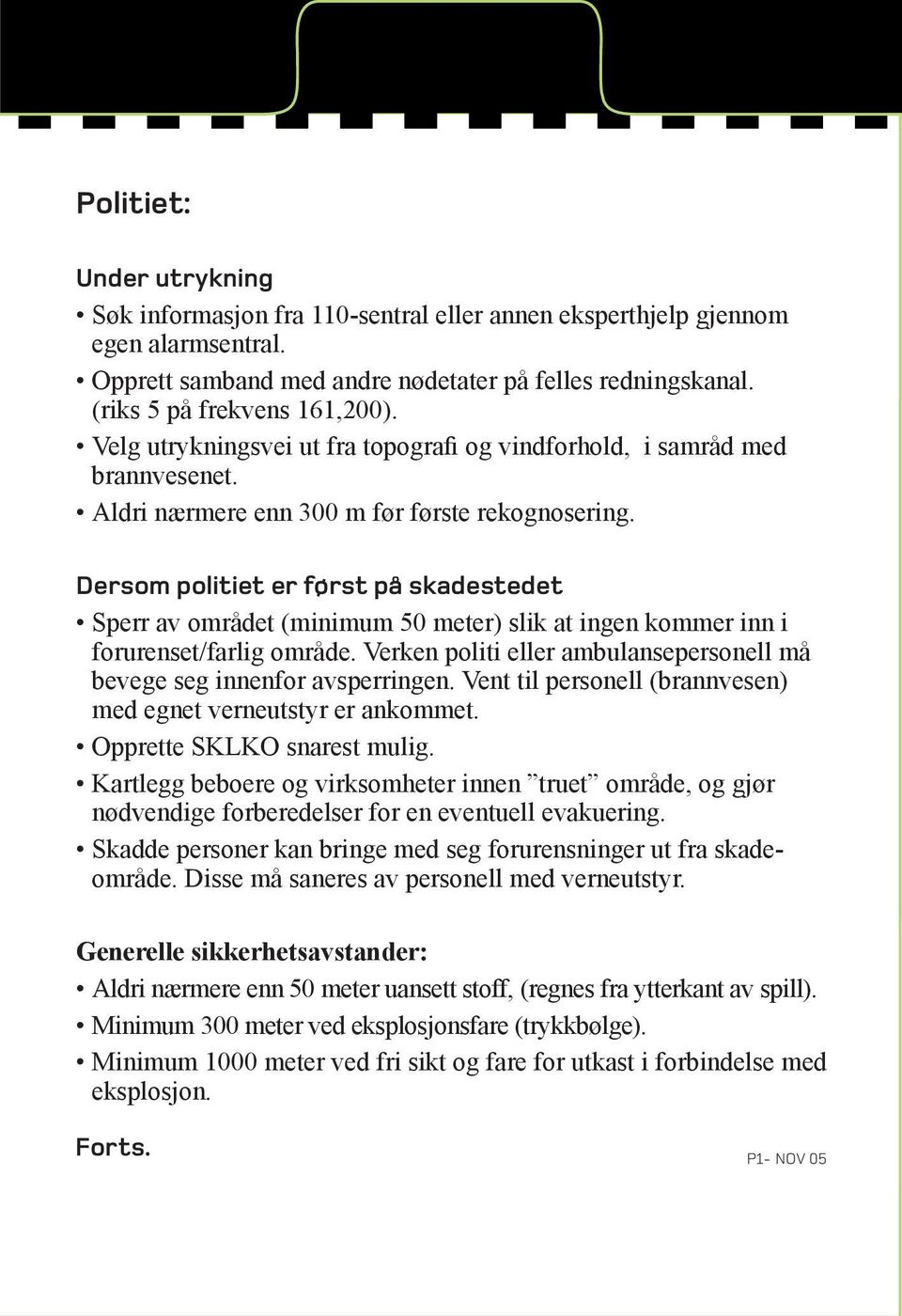 Dersom politiet er først på skadestedet Sperr av området (minimum 50 meter) slik at ingen kommer inn i forurenset/farlig område.