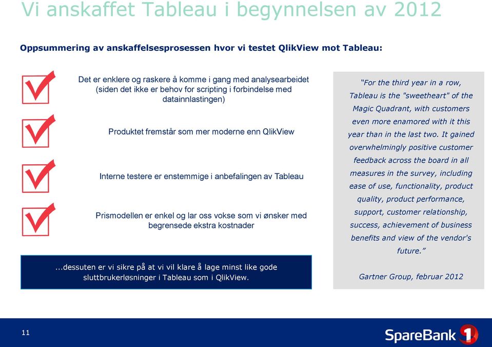 som vi ønsker med begrensede ekstra kostnader...dessuten er vi sikre på at vi vil klare å lage minst like gode sluttbrukerløsninger i Tableau som i QlikView.