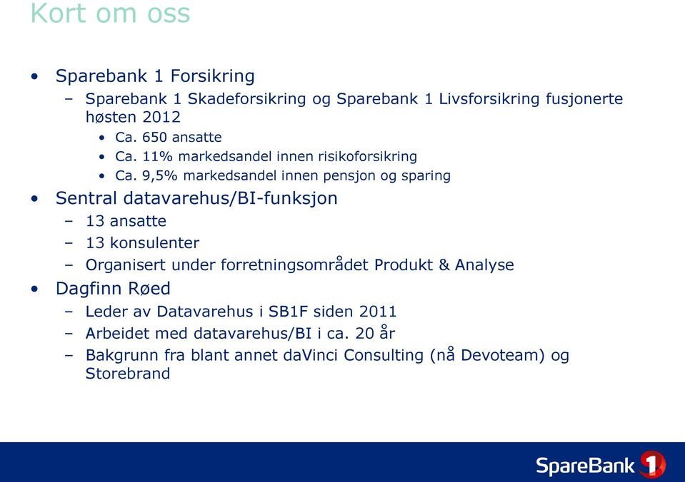 9,5% markedsandel innen pensjon og sparing Sentral datavarehus/bi-funksjon 13 ansatte 13 konsulenter Organisert under