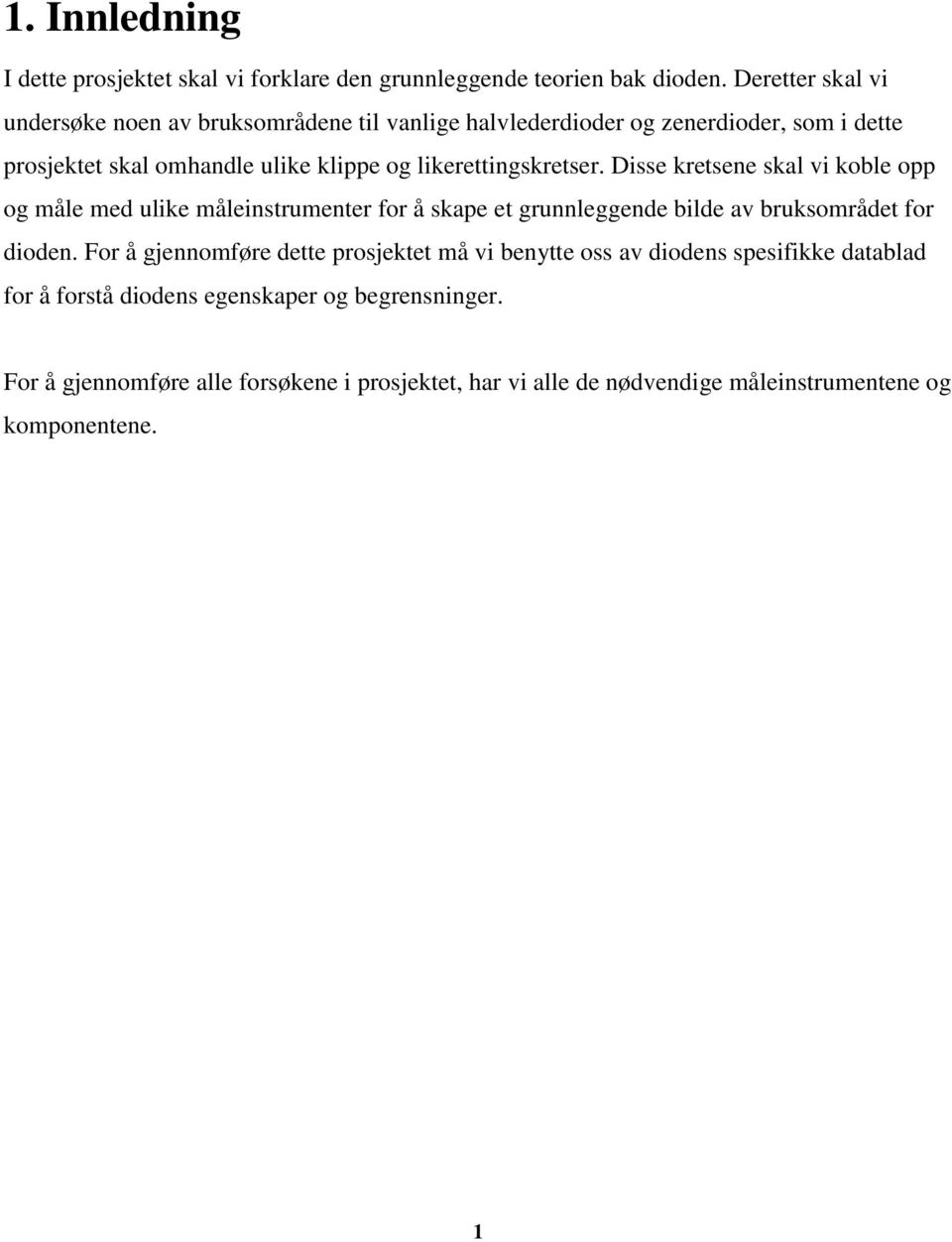 likerettingskretser. Disse kretsene skal vi koble opp og måle med ulike måleinstrumenter for å skape et grunnleggende bilde av bruksområdet for dioden.