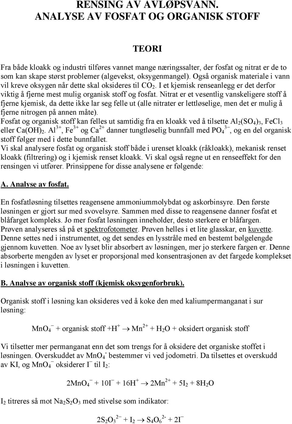 Også organisk materiale i vann vil kreve oksygen når dette skal oksideres til CO. I et kjemisk renseanlegg er det derfor viktig å fjerne mest mulig organisk stoff og fosfat.