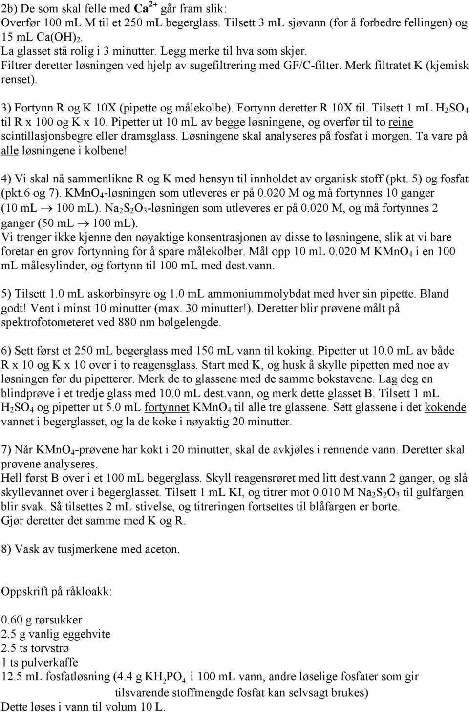 Fortynn deretter R 10X til. Tilsett 1 ml H SO 4 til R x 100 og K x 10. Pipetter ut 10 ml av begge løsningene, og overfør til to reine scintillasjonsbegre eller dramsglass.