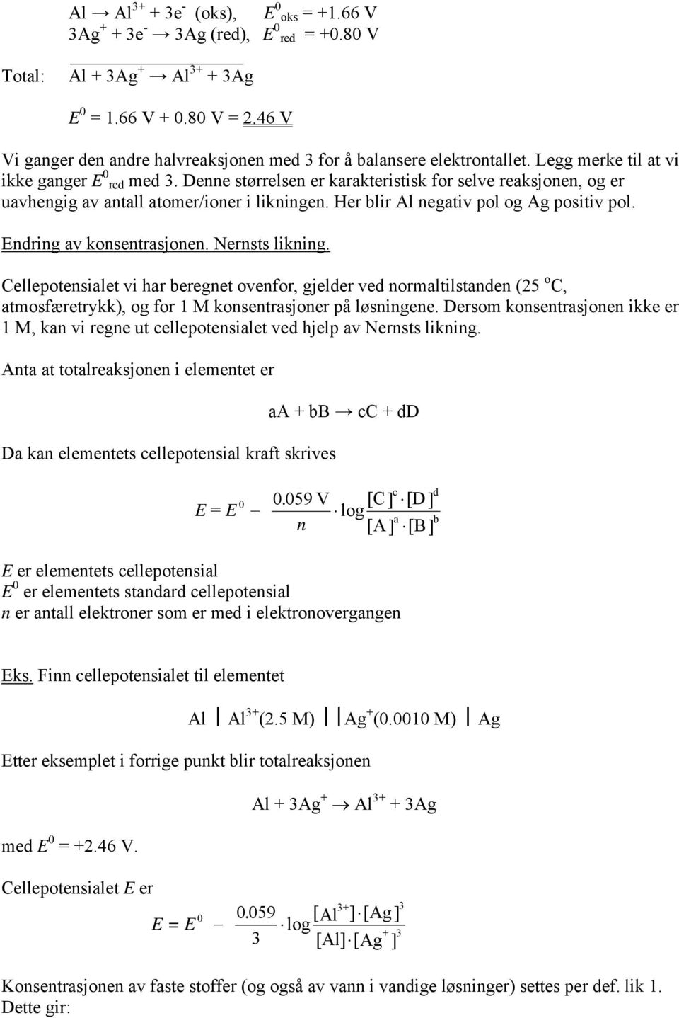 Denne størrelsen er karakteristisk for selve reaksjonen, og er uavhengig av antall atomer/ioner i likningen. Her blir Al negativ pol og Ag positiv pol. Endring av konsentrasjonen. Nernsts likning.