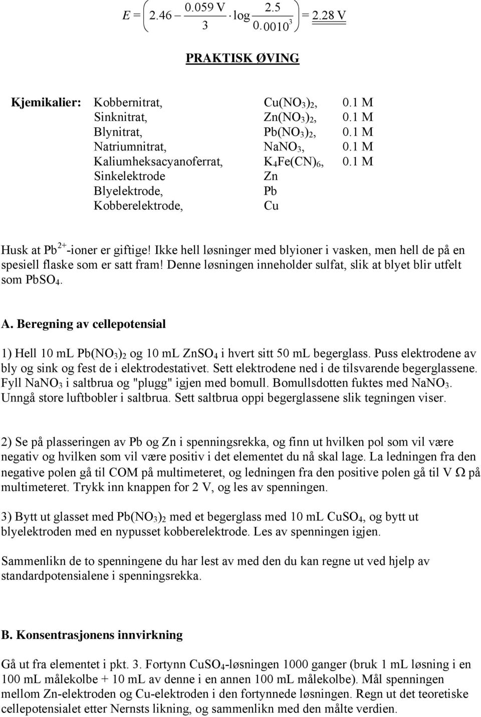 Ikke hell løsninger med blyioner i vasken, men hell de på en spesiell flaske som er satt fram! Denne løsningen inneholder sulfat, slik at blyet blir utfelt som PbSO 4. A.