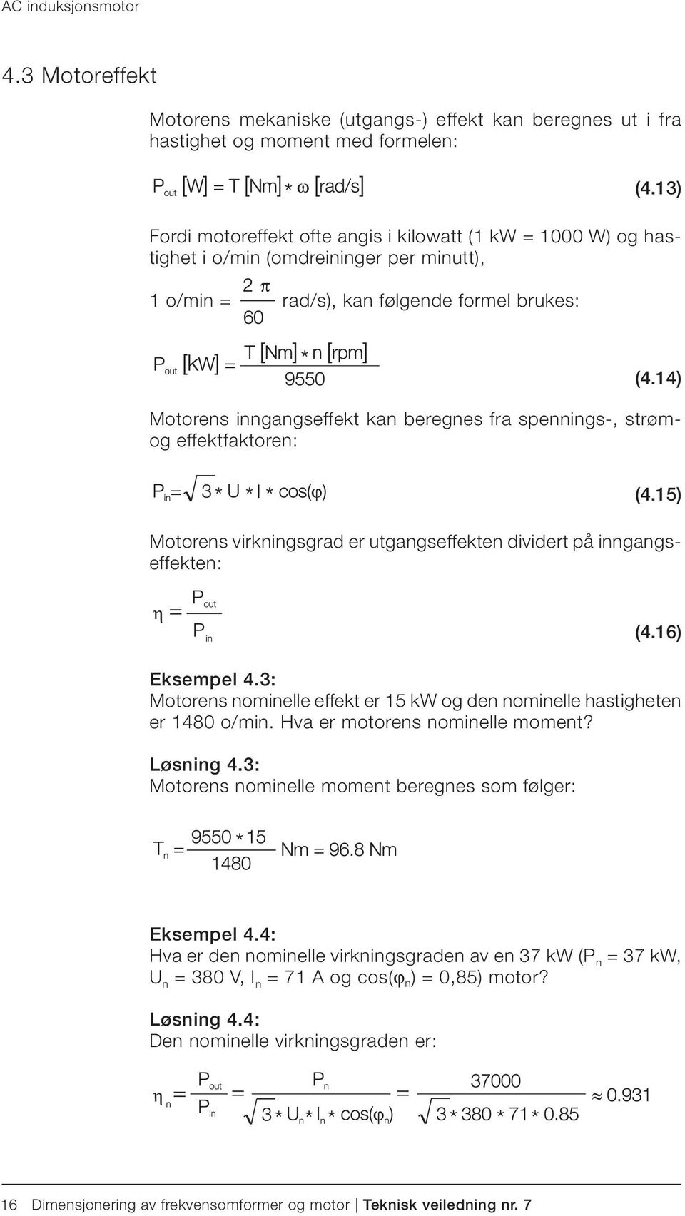 per minutt), 1 o/min = rad/s), kan følgende formel brukes: (4.13) (4.14) Motorens inngangseffekt kan beregnes fra spennings-, strømog effektfaktoren: (4.