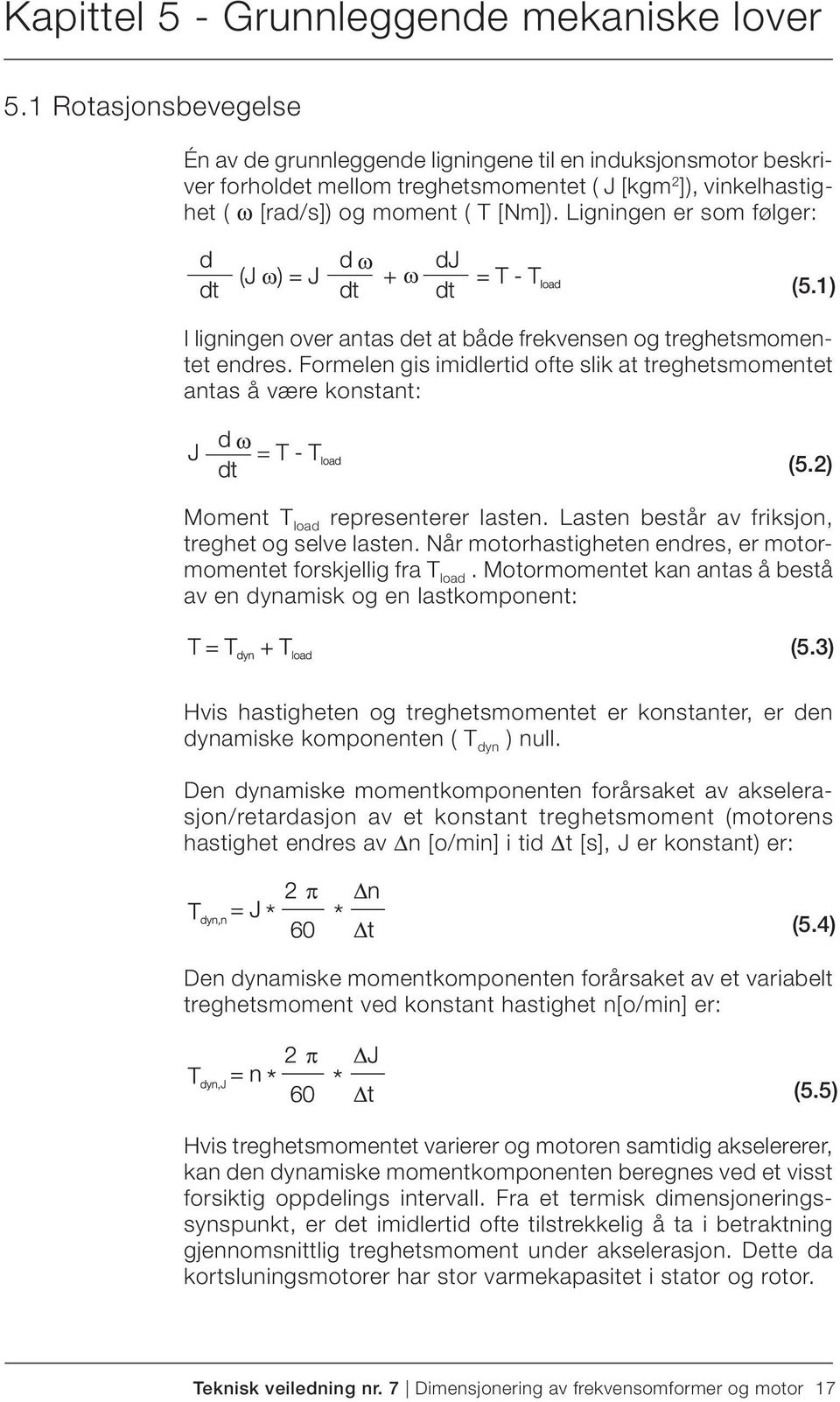 Ligningen er som følger: (5.1) I ligningen over antas det at både frekvensen og treghetsmomentet endres. Formelen gis imidlertid ofte slik at treghetsmomentet antas å være konstant: (5.