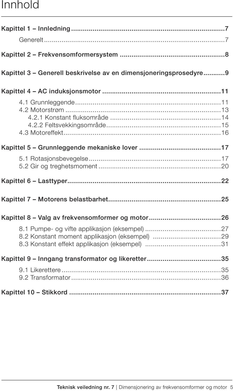 ..20 Kapittel 6 Lasttyper...22 Kapittel 7 Motorens belastbarhet...25 Kapittel 8 Valg av frekvensomformer og motor...26 8.1 Pumpe- og vifte applikasjon (eksempel)...27 8.