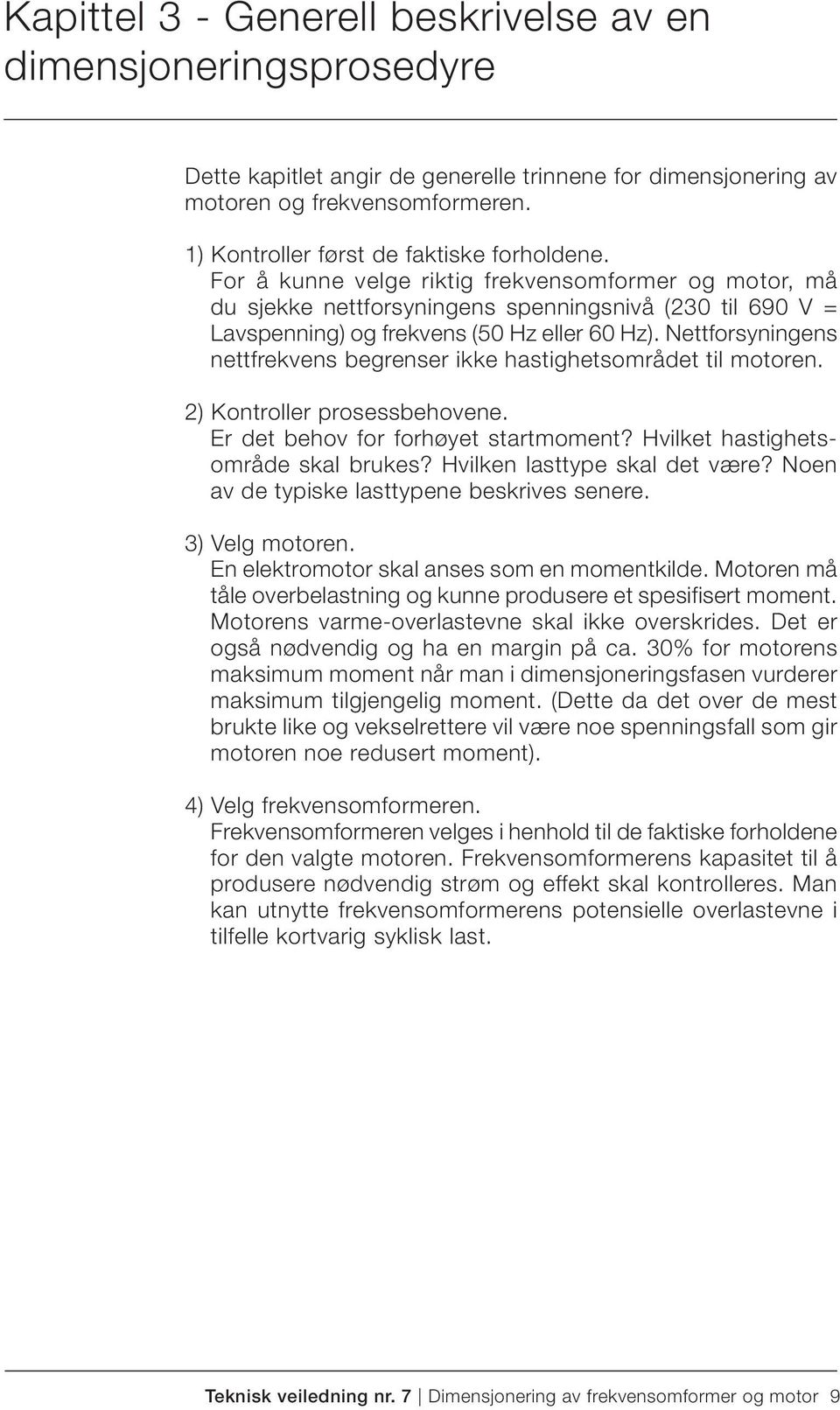 For å kunne velge riktig frekvensomformer og motor, må du sjekke nettforsyningens spenningsnivå (230 til 690 V = Lavspenning) og frekvens (50 Hz eller 60 Hz).