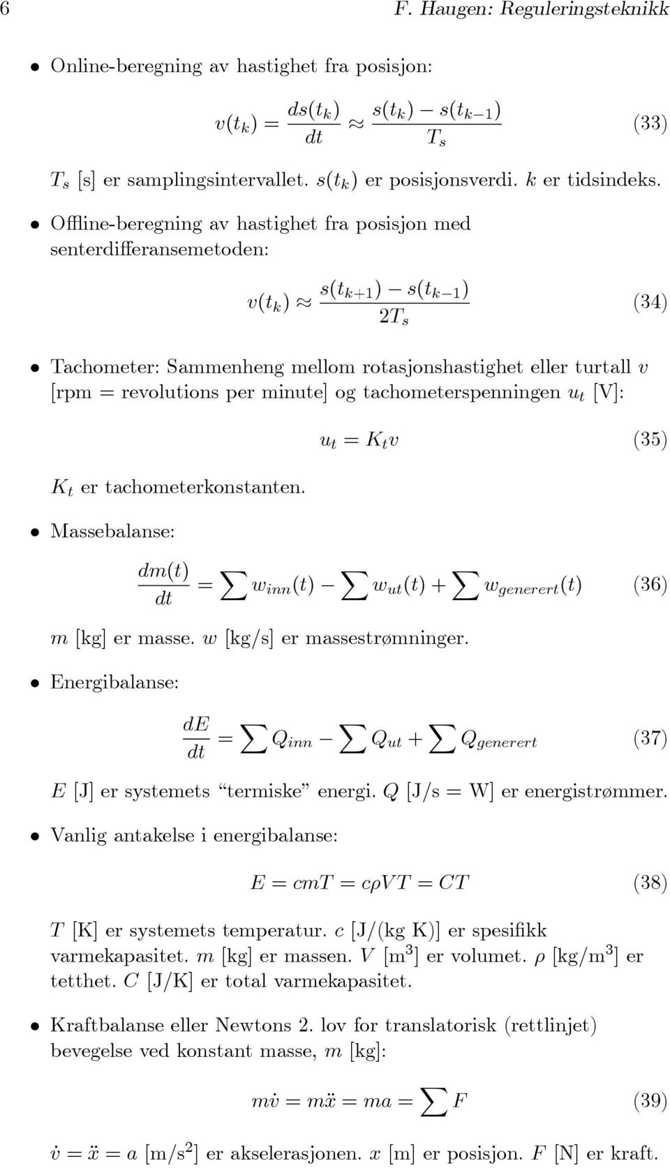 minute] og tachometerspenningen u t [V]: K t er tachometerkonstanten. Massebalanse: u t = K t v (35) dm(t) dt = w inn (t) w ut (t) + w generert (t) (36) m [kg] er masse. w [kg/s] er massestrømninger.