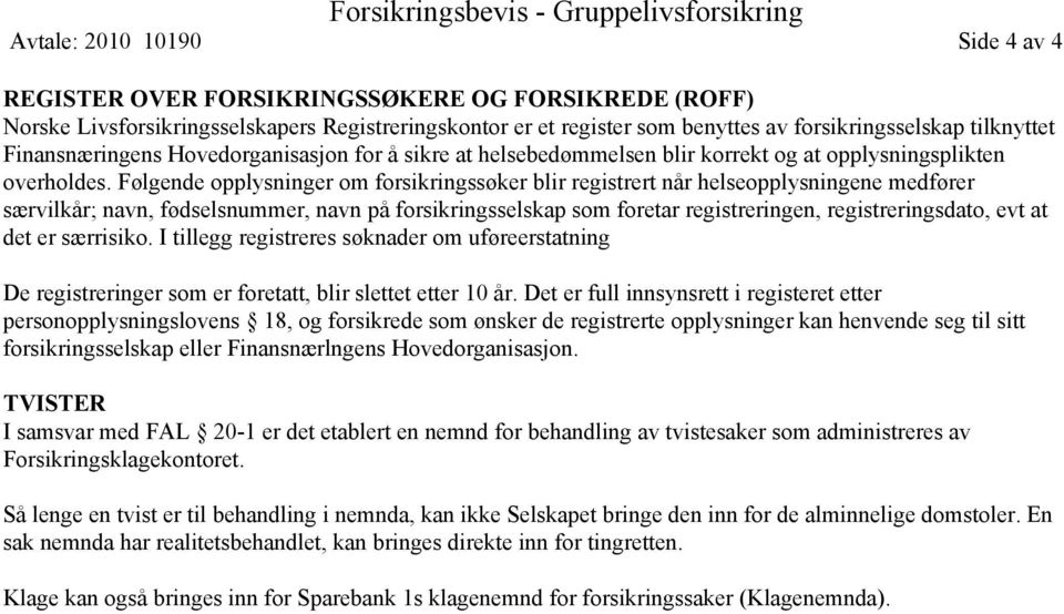 Følgende opplysninger om forsikringssøker blir registrert når helseopplysningene medfører særvilkår; navn, fødselsnummer, navn på forsikringsselskap som foretar registreringen, registreringsdato, evt