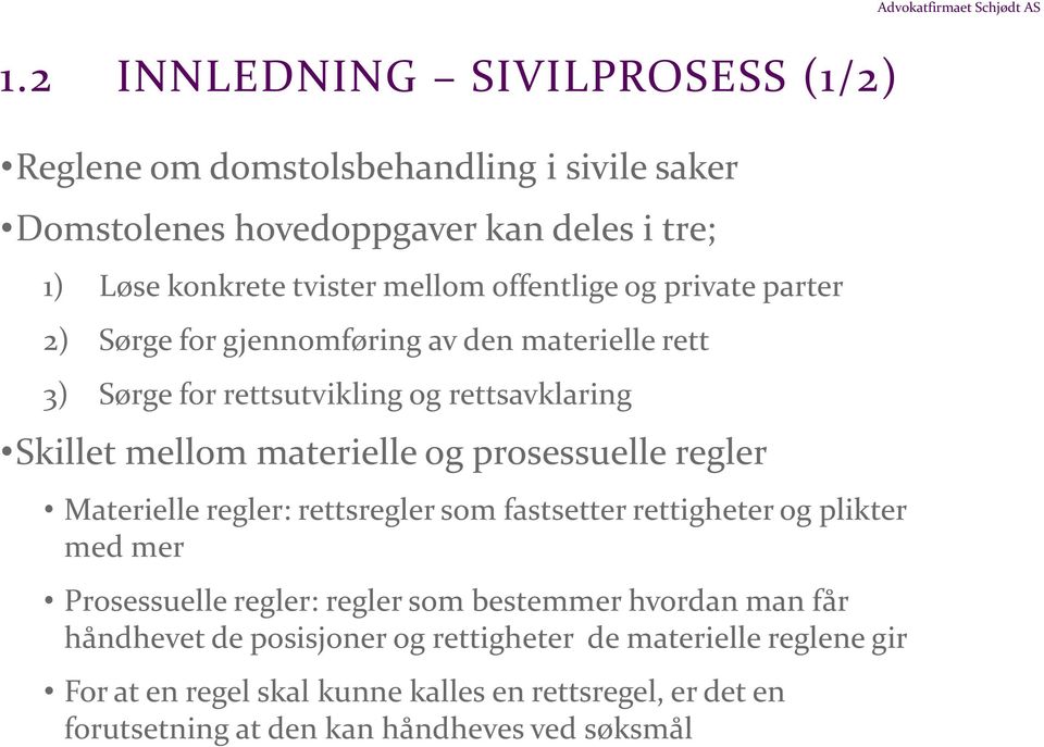 Materielle regler: rettsregler som fastsetter rettigheter og plikter med mer Prosessuelle regler: regler som bestemmer hvordan man får håndhevet de posisjoner og