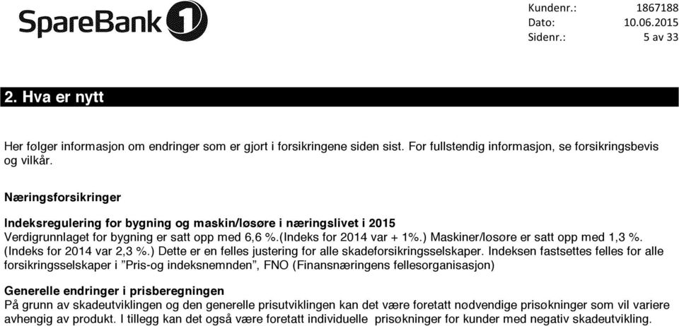 ) Maskiner/løsøre er satt opp med 1,3 %. (Indeks for 2014 var 2,3 %.) Dette er en felles justering for alle skadeforsikringsselskaper.