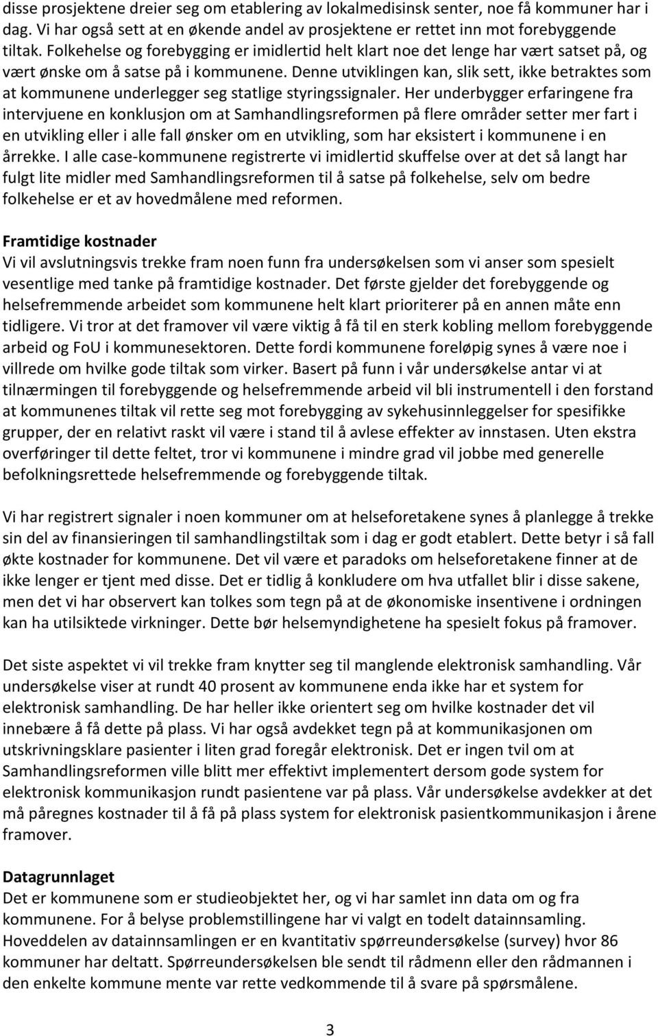 Denne utviklingen kan, slik sett, ikke betraktes som at kommunene underlegger seg statlige styringssignaler.