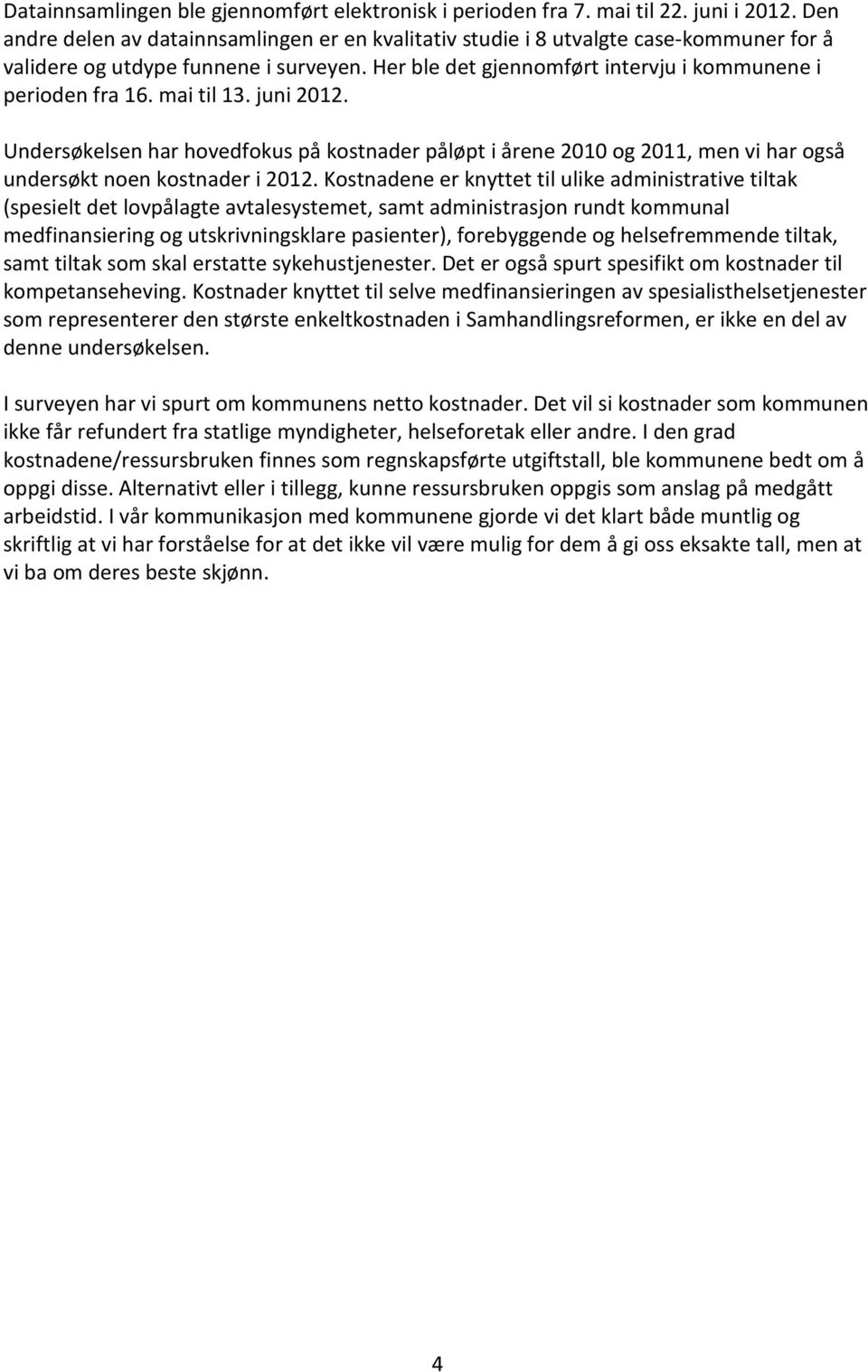 mai til 13. juni 2012. Undersøkelsen har hovedfokus på kostnader påløpt i årene 2010 og 2011, men vi har også undersøkt noen kostnader i 2012.