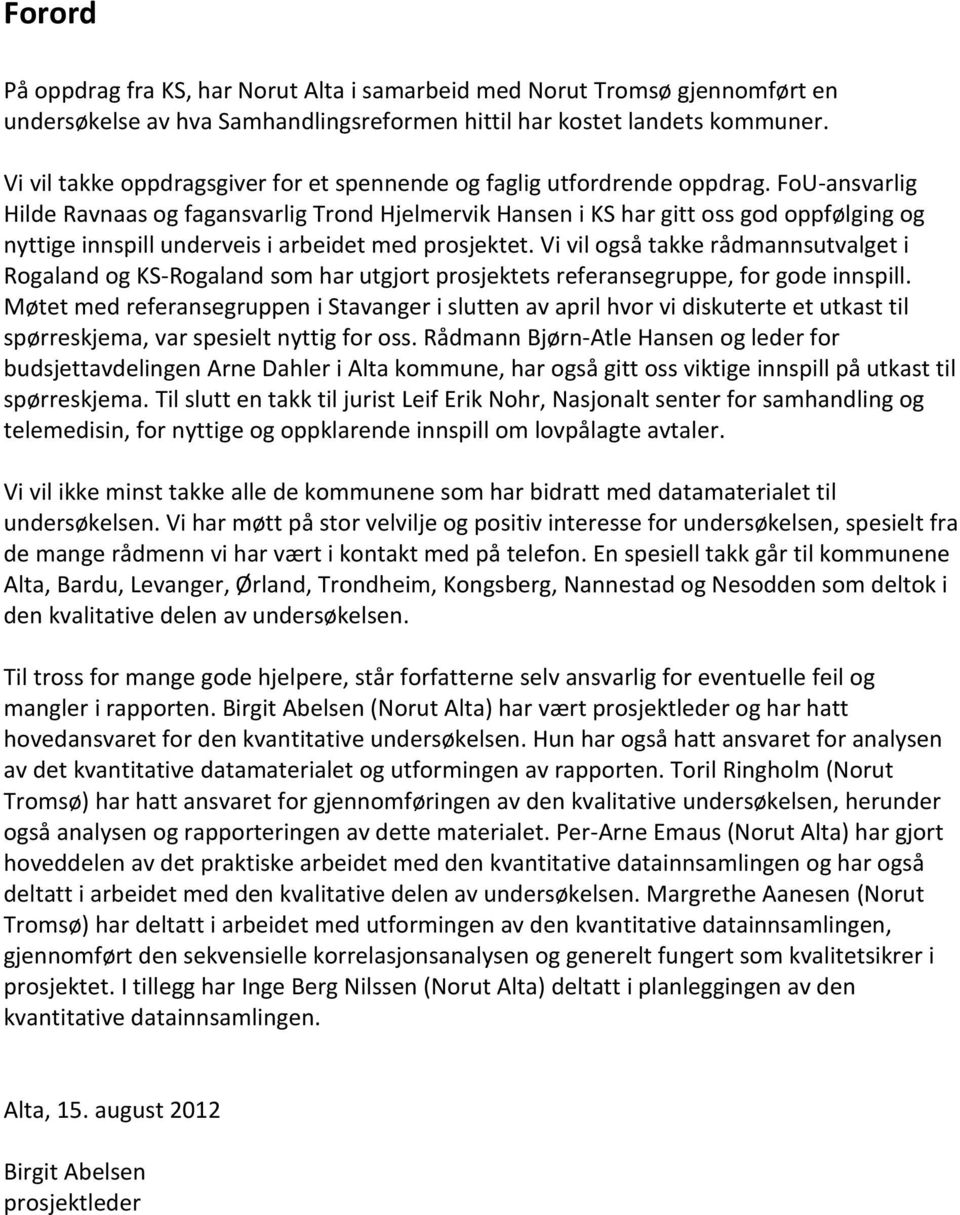 FoU-ansvarlig Hilde Ravnaas og fagansvarlig Trond Hjelmervik Hansen i KS har gitt oss god oppfølging og nyttige innspill underveis i arbeidet med prosjektet.