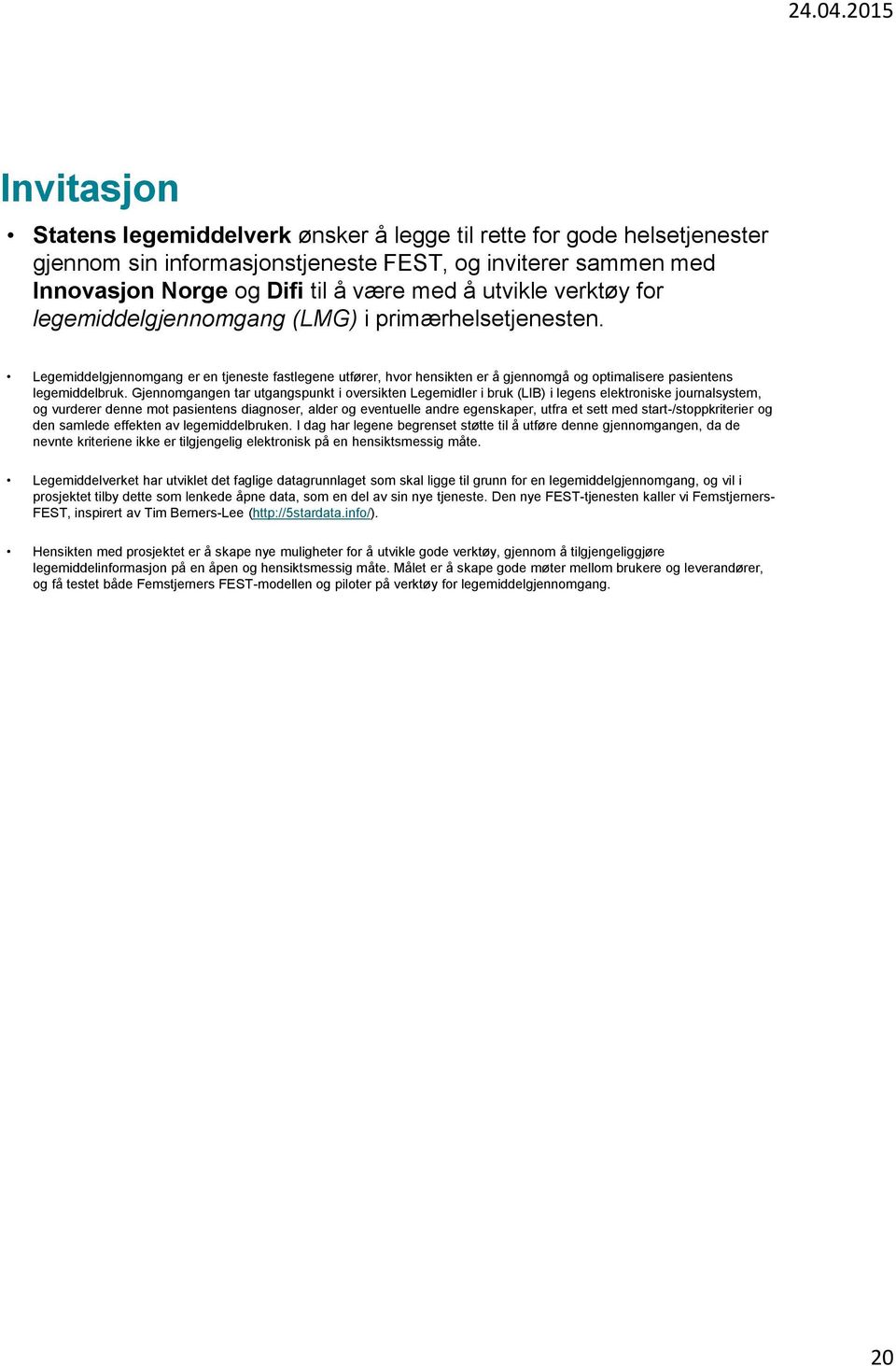 Gjennomgangen tar utgangspunkt i oversikten Legemidler i bruk (LIB) i legens elektroniske journalsystem, og vurderer denne mot pasientens diagnoser, alder og eventuelle andre egenskaper, utfra et