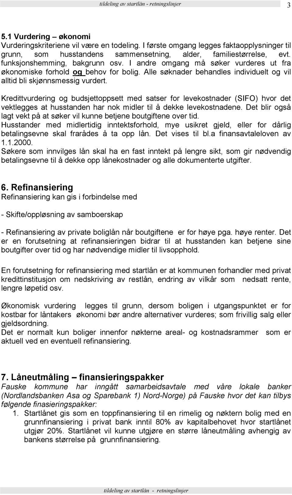 Kredittvurdering og budsjettoppsett med satser for levekostnader (SIFO) hvor det vektlegges at husstanden har nok midler til å dekke levekostnadene.