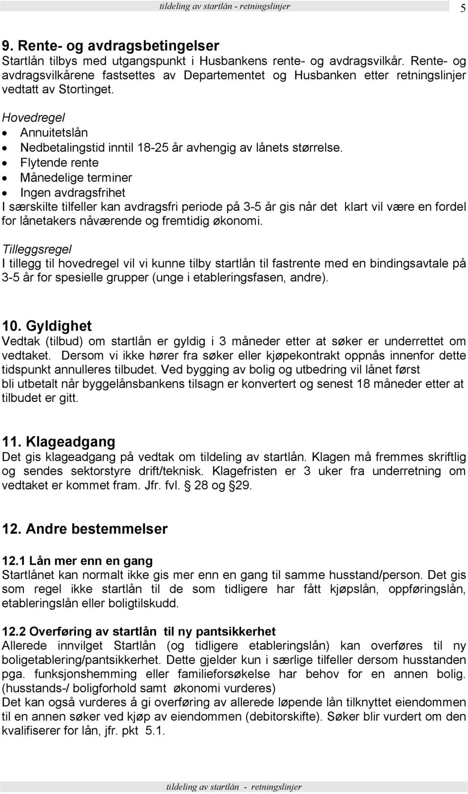 Flytende rente Månedelige terminer Ingen avdragsfrihet I særskilte tilfeller kan avdragsfri periode på 3-5 år gis når det klart vil være en fordel for lånetakers nåværende og fremtidig økonomi.