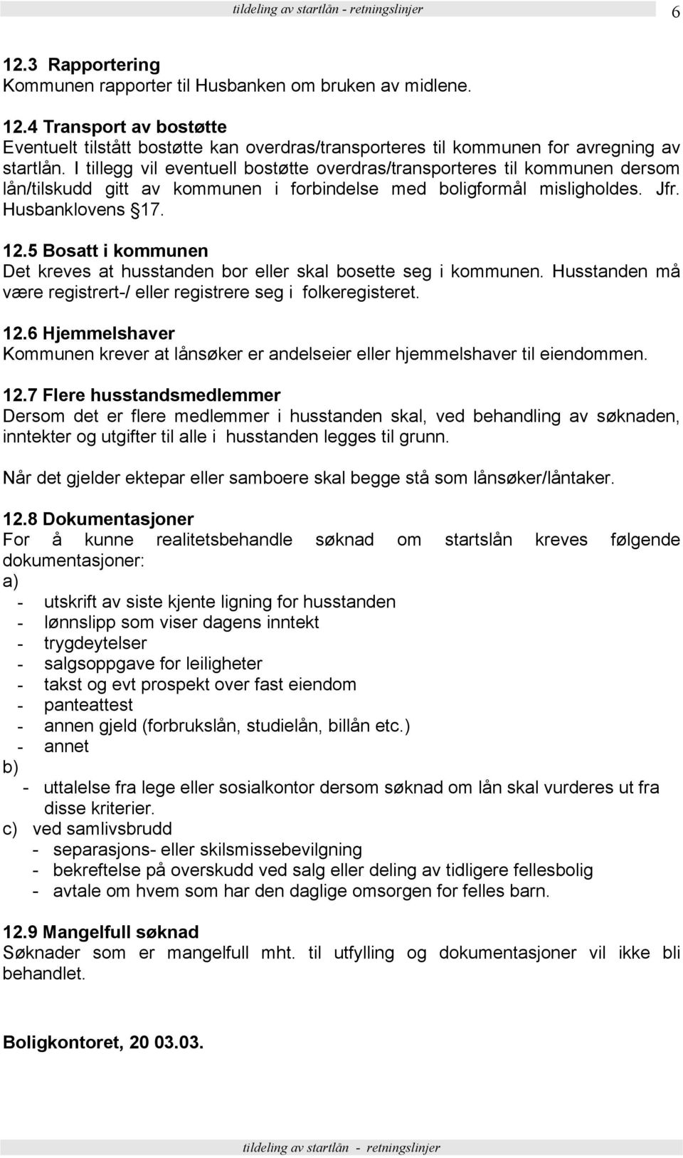 5 Bosatt i kommunen Det kreves at husstanden bor eller skal bosette seg i kommunen. Husstanden må være registrert-/ eller registrere seg i folkeregisteret. 12.