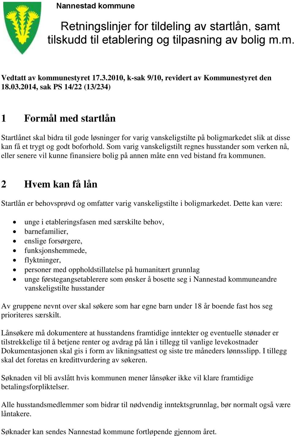 Som varig vanskeligstilt regnes husstander som verken nå, eller senere vil kunne finansiere bolig på annen måte enn ved bistand fra kommunen.