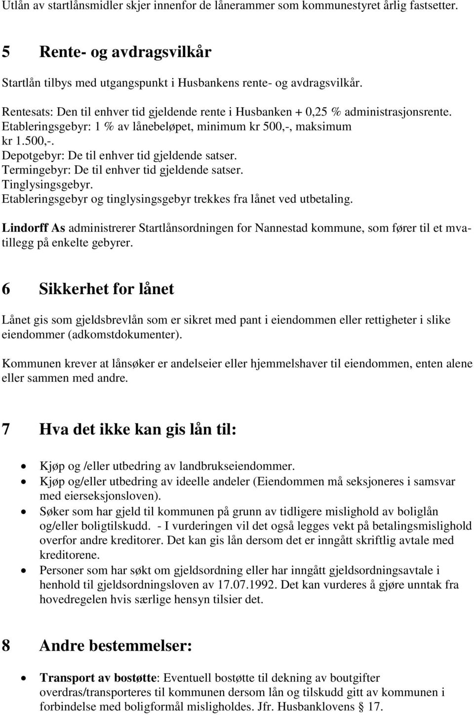 Termingebyr: De til enhver tid gjeldende satser. Tinglysingsgebyr. Etableringsgebyr og tinglysingsgebyr trekkes fra lånet ved utbetaling.