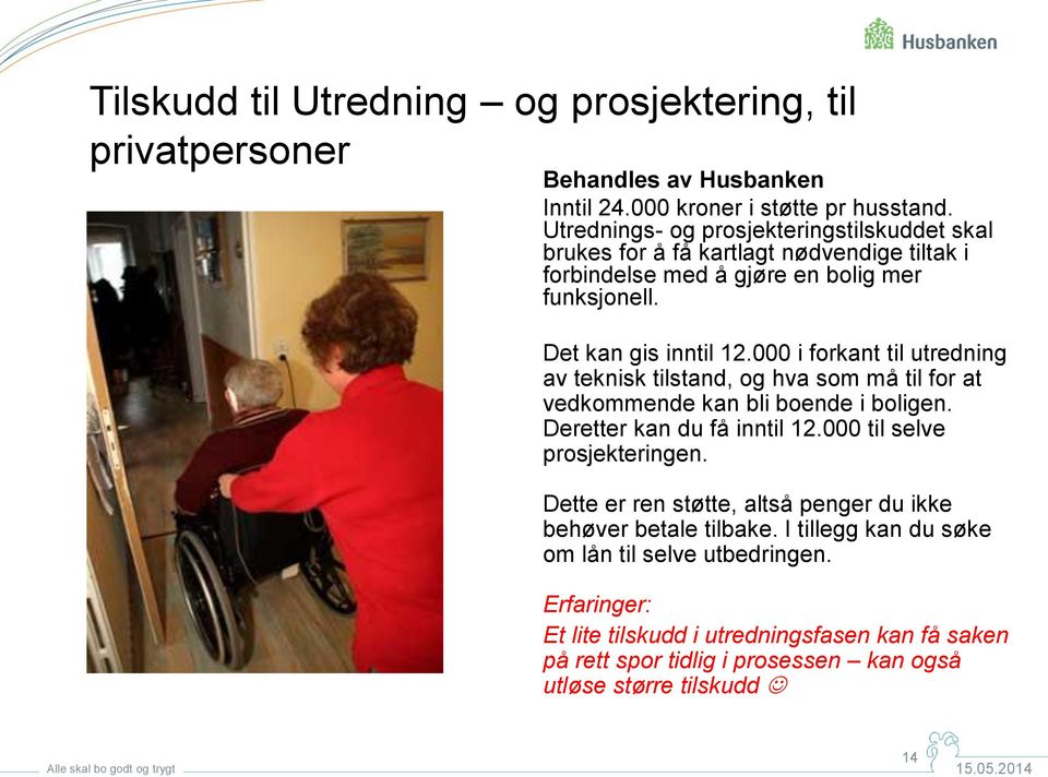 000 i forkant til utredning av teknisk tilstand, og hva som må til for at vedkommende kan bli boende i boligen. Deretter kan du få inntil 12.000 til selve prosjekteringen.