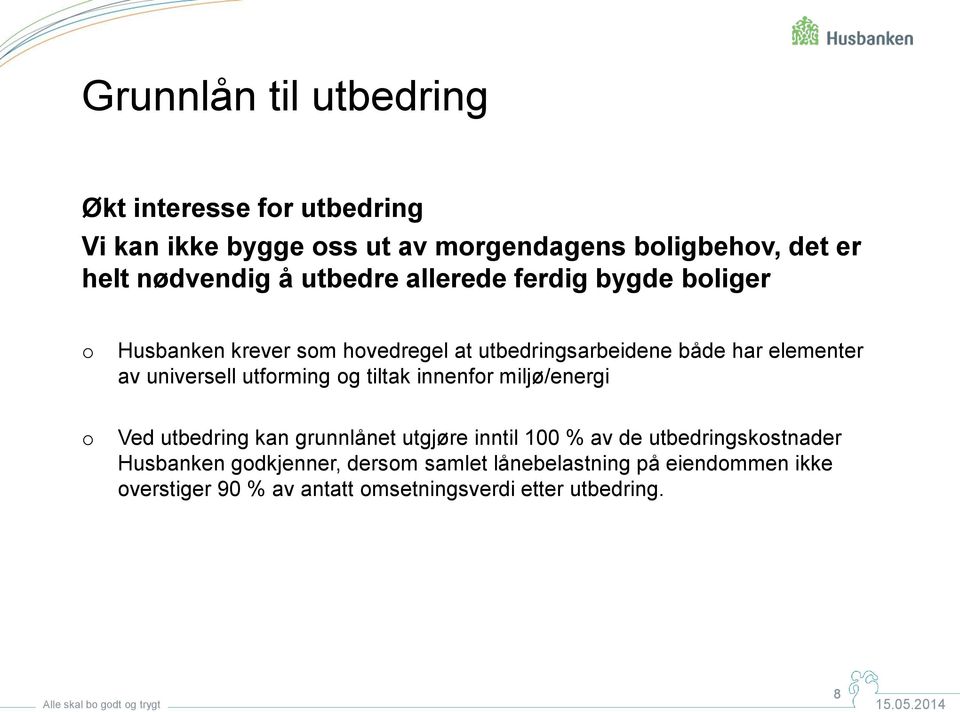 universell utforming og tiltak innenfor miljø/energi o Ved utbedring kan grunnlånet utgjøre inntil 100 % av de