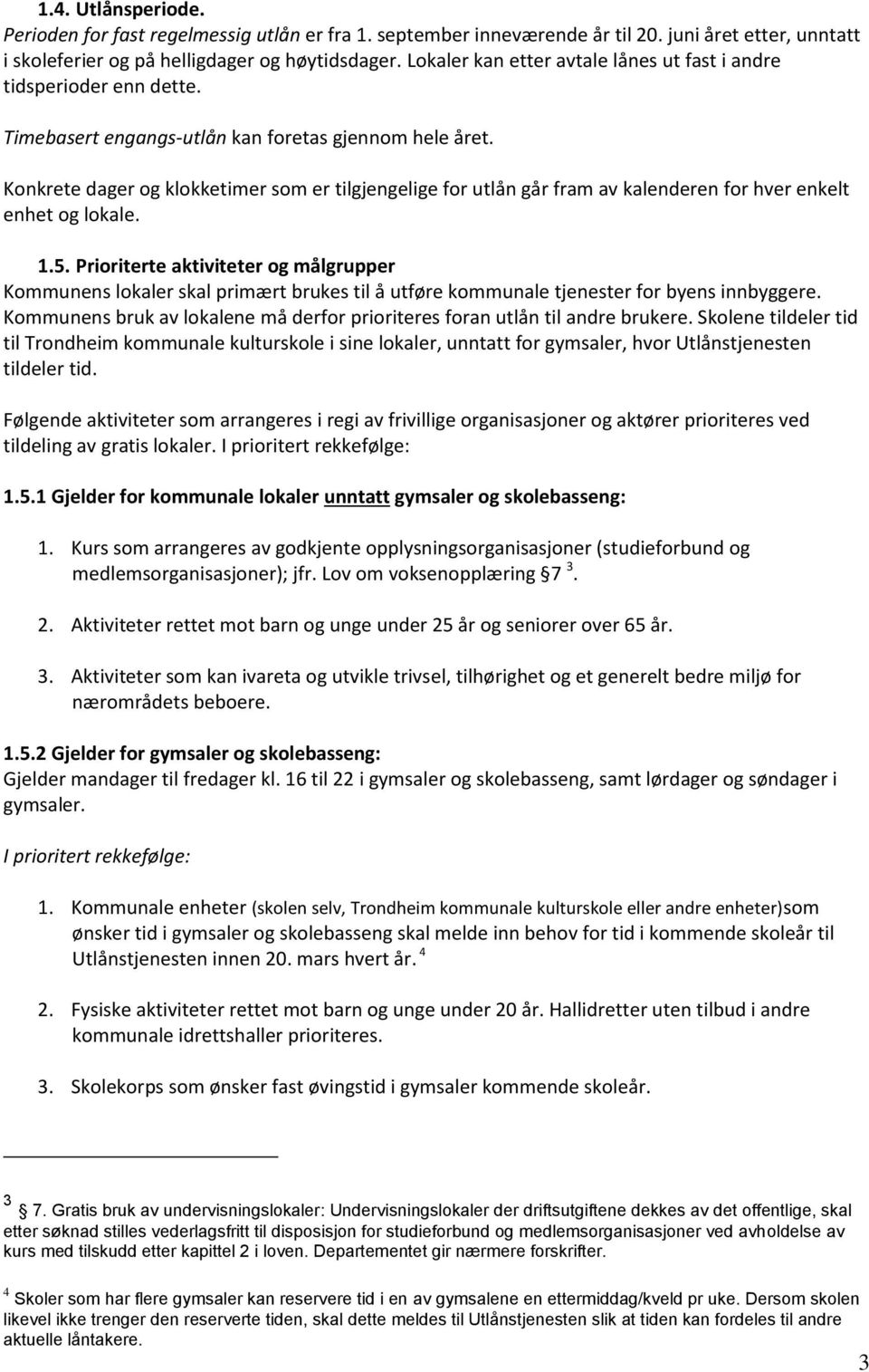 Konkrete dager og klokketimer som er tilgjengelige for utlån går fram av kalenderen for hver enkelt enhet og lokale. 1.5.