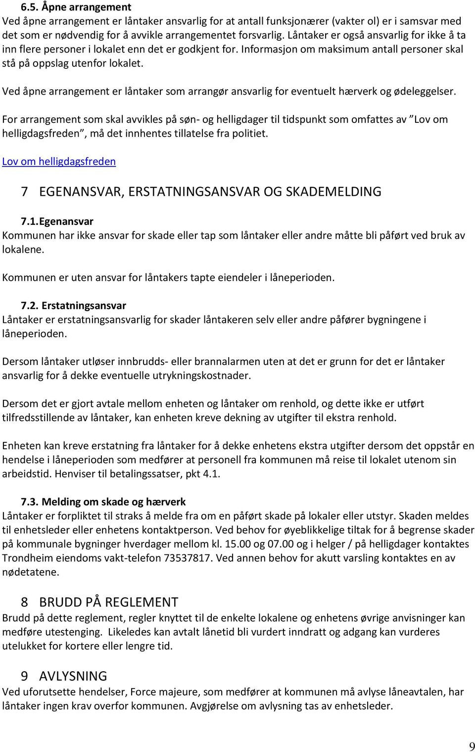 Ved åpne arrangement er låntaker som arrangør ansvarlig for eventuelt hærverk og ødeleggelser.