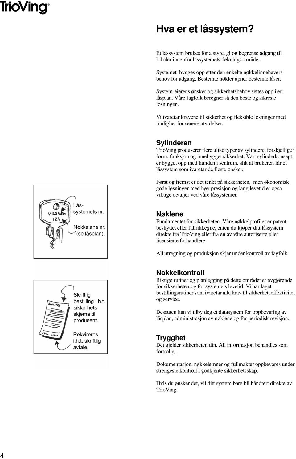 Vi ivaretar kravene til sikkerhet og fleksible løsninger med mulighet for senere utvidelser.