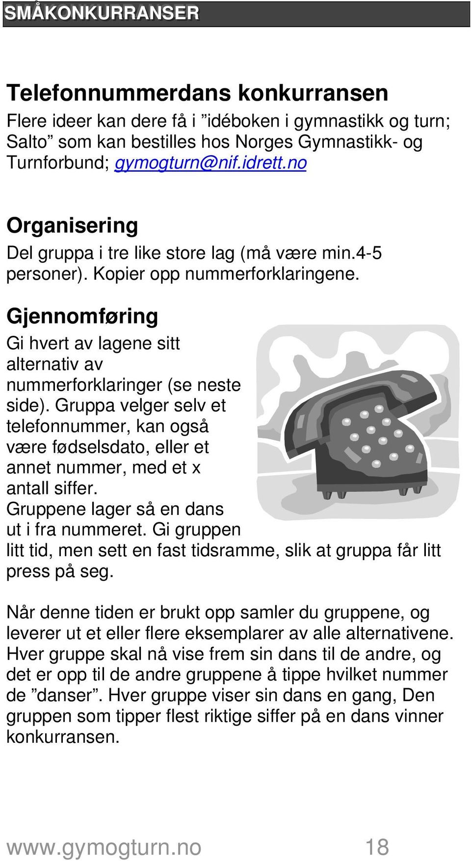 Gruppa velger selv et telefonnummer, kan også være fødselsdato, eller et annet nummer, med et x antall siffer. Gruppene lager så en dans ut i fra nummeret.