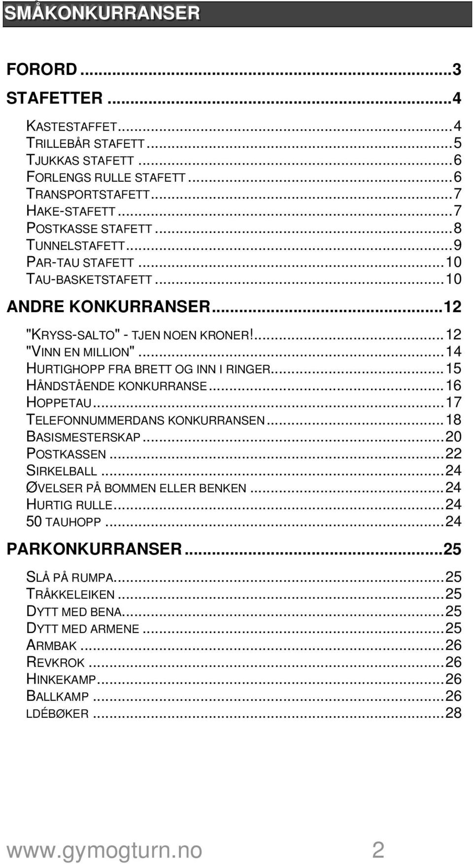 ..15 HÅNDSTÅENDE KONKURRANSE...16 HOPPETAU...17 TELEFONNUMMERDANS KONKURRANSEN...18 BASISMESTERSKAP...20 POSTKASSEN...22 SIRKELBALL...24 ØVELSER PÅ BOMMEN ELLER BENKEN...24 HURTIG RULLE.