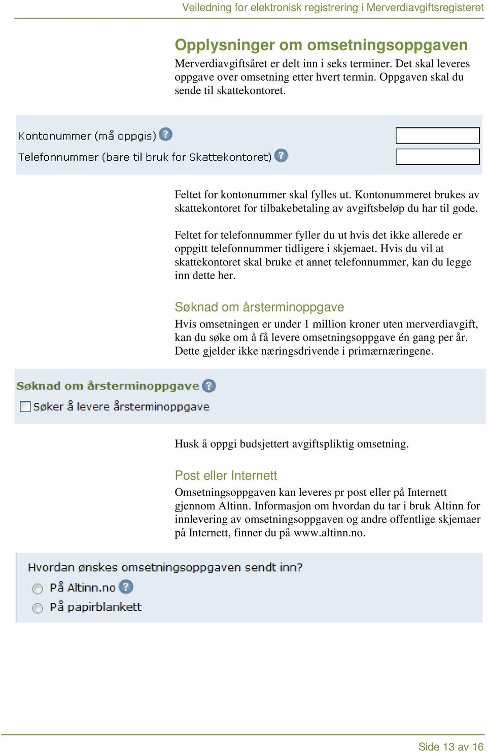 Feltet for telefonnummer fyller du ut hvis det ikke allerede er oppgitt telefonnummer tidligere i skjemaet. Hvis du vil at skattekontoret skal bruke et annet telefonnummer, kan du legge inn dette her.