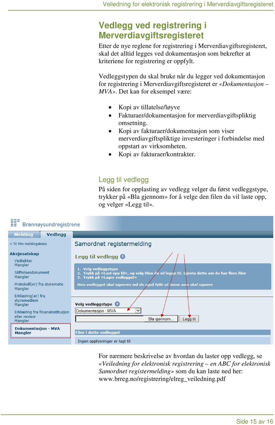 Det kan for eksempel være: Kopi av tillatelse/løyve Fakturaer/dokumentasjon for merverdiavgiftspliktig omsetning.