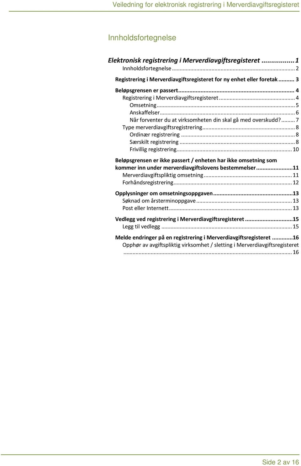 .. 8 Ordinær registrering... 8 Særskilt registrering... 8 Frivillig registrering... 10 Beløpsgrensen er ikke passert / enheten har ikke omsetning som kommer inn under merverdiavgiftslovens bestemmelser.