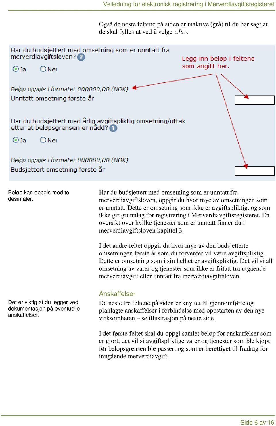 Dette er omsetning som ikke er avgiftspliktig, og som ikke gir grunnlag for registrering i Merverdiavgiftsregisteret.