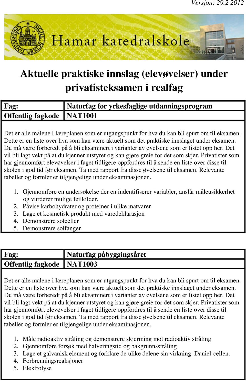 Lage et kosmetisk produkt med varedeklarasjon 4. Demonstrere solceller 5. Demonstrere solfanger Fag: Offentlig fagkode Naturfag påbyggingsåret NAT1003 1.