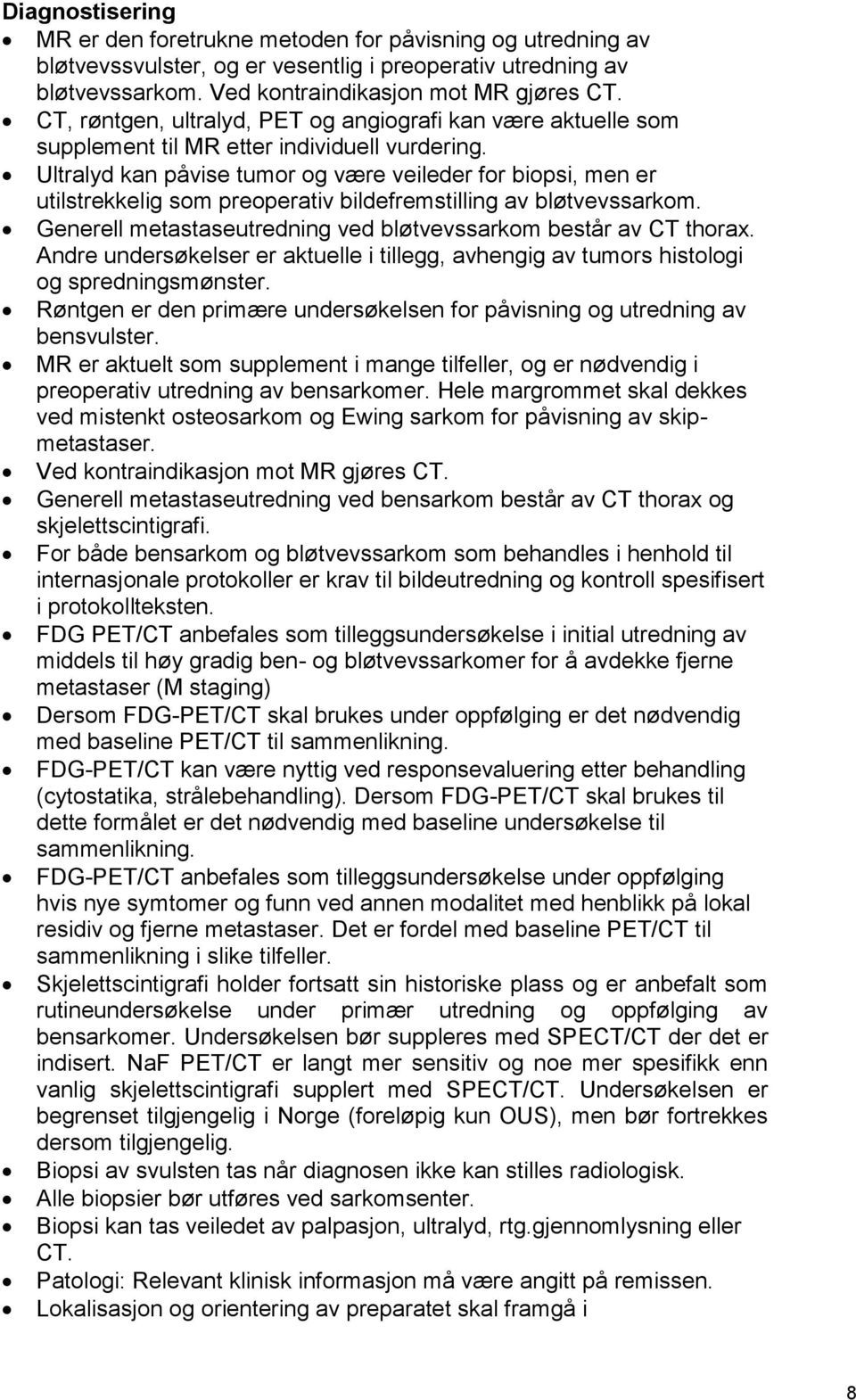 Ultralyd kan påvise tumor og være veileder for biopsi, men er utilstrekkelig som preoperativ bildefremstilling av bløtvevssarkom. Generell metastaseutredning ved bløtvevssarkom består av CT thorax.