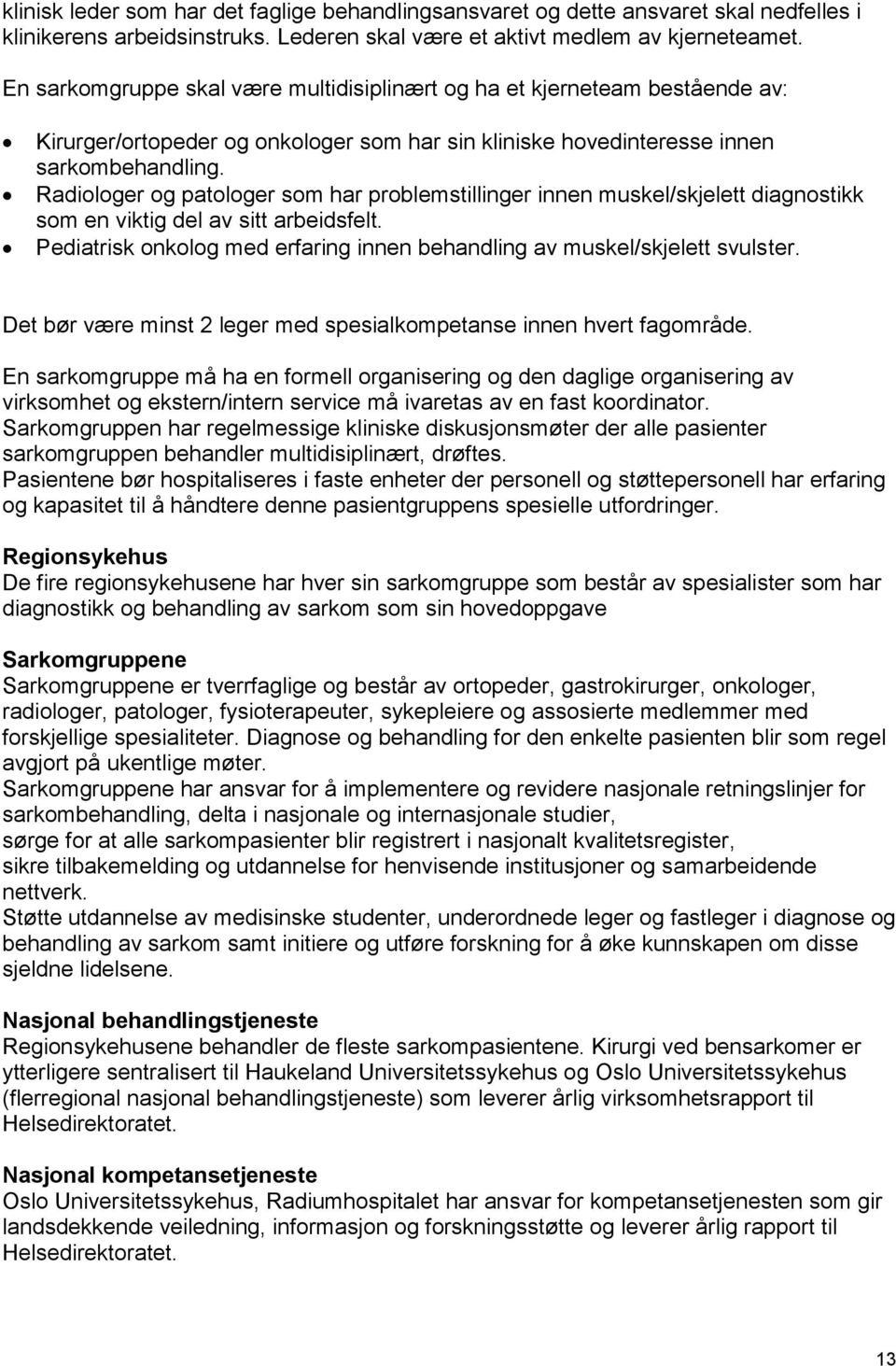 Radiologer og patologer som har problemstillinger innen muskel/skjelett diagnostikk som en viktig del av sitt arbeidsfelt. Pediatrisk onkolog med erfaring innen behandling av muskel/skjelett svulster.