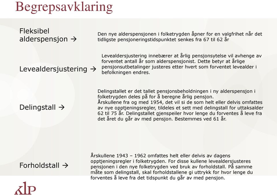 Dette betyr at årlige pensjonsutbetalinger justeres etter hvert som forventet levealder i befolkningen endres.