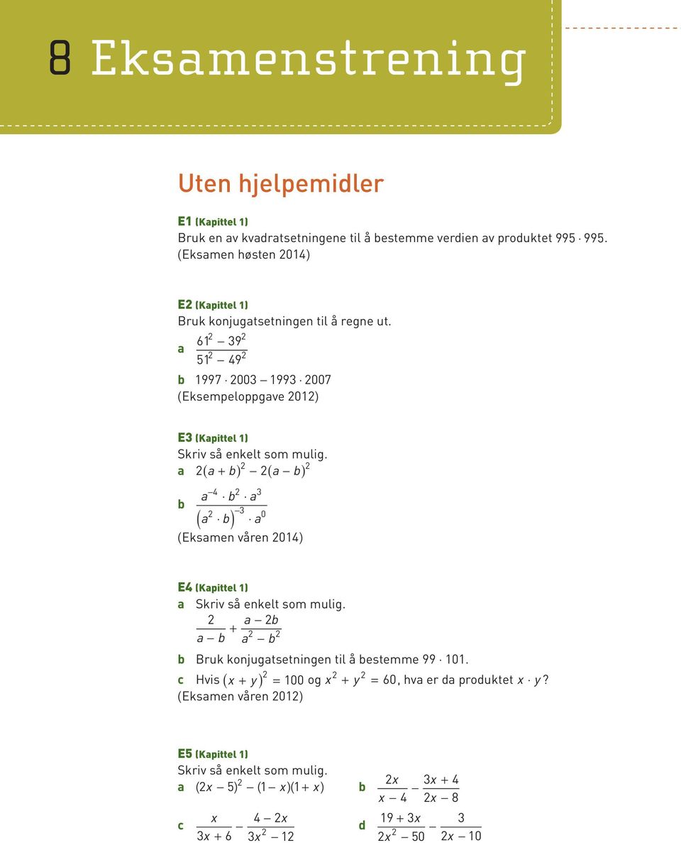 a a + b a b b ( ) ( ) 4 a b a ( ) a b a (Eksamen våren 014) 0 E4 (Kapittel 1) a Skriv så enkelt som mulig. a b + a b a b b Bruk konjugatsetningen til å bestemme 99 101.